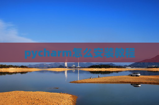 pycharm怎么安装教程 pycharm怎么安装教程